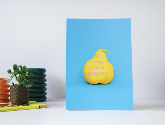 I wish I was a pineapple unframed print (signed)